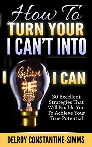 Imagen de archivo de How To Turn Your I Can't Into I Believe I Can 30 Excellent Strategies That Will Enable You To Achieve Your True Potential a la venta por PBShop.store US