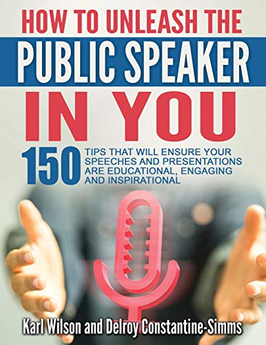 Imagen de archivo de How To Unleash The Public Speaker In You: 150 Tips That Will Ensure Your Speeches and Presentations are Educational, Engaging and Inspirational a la venta por Lucky's Textbooks
