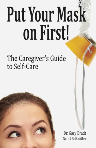 9781943285907: Put Your Mask On First: The Caregiver's Guide to Self-Care