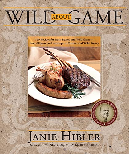 9781943328062: Wild about Game: 150 Recipes for Farm-Raised and Wild Game - From Alligator and Antelope to Venison and Wild Turkey