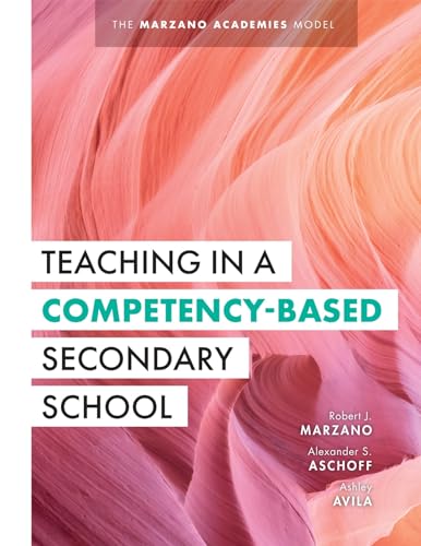 Stock image for Teaching in a Competency-Based Secondary School: The Marzano Academies Model (Your Definitive Guide to Maximize the Potential of a Solid Competency-Based Education Framework) for sale by Revaluation Books