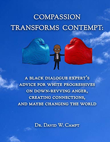 Stock image for Compassion Transforms Contempt: A Black Dialogue Expert?s Advice for White Progressives on Down-Revving Anger, Creating Connections.and Maybe Changing the World for sale by Books Unplugged