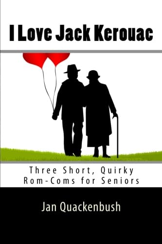 Stock image for I Love Jack Kerouac: Three Short, Quirky Rom-Coms for Seniors for sale by Irish Booksellers