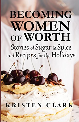 Stock image for Becoming Women of Worth: Stories of Sugar N' Spice and Recipes for the Holidays for sale by Lucky's Textbooks