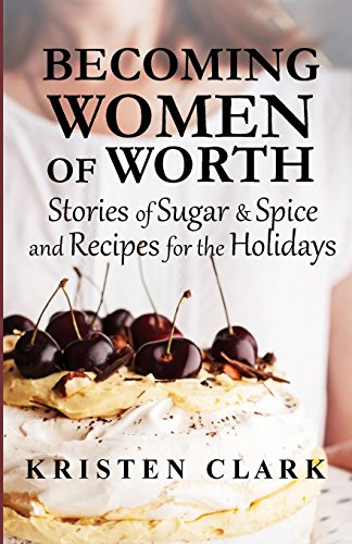 9781943470037: Becoming Women of Worth: Stories of Sugar N' Spice and Recipes for the Holidays