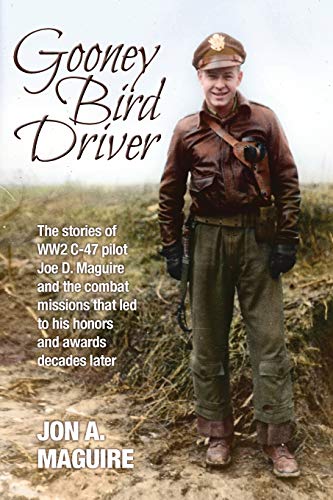 9781943492688: Gooney Bird Driver: The stories of WW2 C-47 pilot Joe D. Maguire and the combat missions that led to his honors and awards decades later