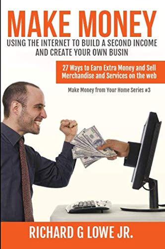 Imagen de archivo de Make Money Using the Internet to Build a Second Income and Create your Own Busin: 27 Ways to Earn Extra Money and Sell Merchandise and Services on the Web (Earn Money from Your Home) a la venta por GF Books, Inc.