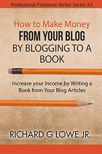 Stock image for How to Make Money from your Blog by Blogging to a Book: Increase your Income by Writing a Book from your Blog Articles (Professional Freelance Writer) for sale by Books Unplugged