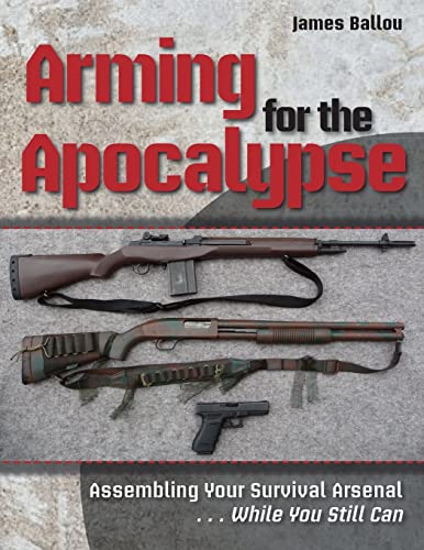 Beispielbild fr Arming for the Apocalypse: Assembling Your Survival Arsenal . While You Still Can zum Verkauf von GF Books, Inc.