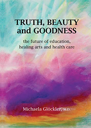 Stock image for Truth, Beauty and Goodness: The Future of Education, Healing Arts and Health Care for sale by GF Books, Inc.