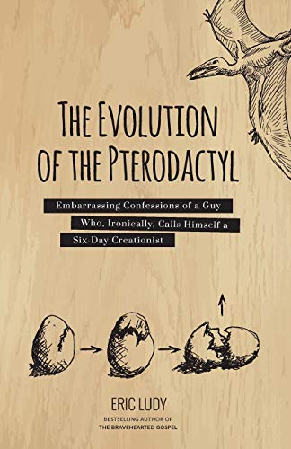 9781943592098: The Evolution of the Pterodactyl: Embarrassing Confessions of a Guy Who, Ironically, Calls Himself a Six-Day Creationist