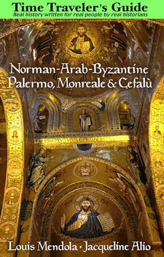 Stock image for The Time Traveler's Guide to Norman-Arab-Byzantine Palermo, Monreale and Cefal for sale by Ergodebooks