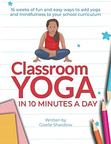 Stock image for Classroom Yoga in 10 Minutes a Day: 16 weeks of fun and easy ways to add yoga and mindfulness to your school curriculum for sale by Blue Vase Books