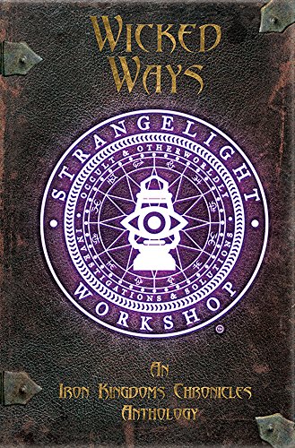 Stock image for Wicked Ways: An Iron Kingdoms Chronicles Anthology for sale by GoldBooks