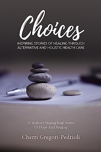 Imagen de archivo de Choices: Inspiring Stories of Healing Through Alternative and Holistic Health Care a la venta por Lucky's Textbooks