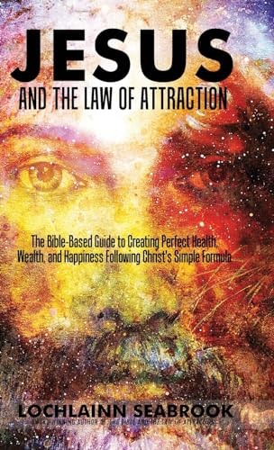9781943737291: Jesus and the Law of Attraction: The Bible-Based Guide to Creating Perfect Health, Wealth, and Happiness Following Christ's Simple Formula