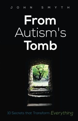 Beispielbild fr From Autism's Tomb : 10 Secrets That Transform Everything zum Verkauf von Better World Books