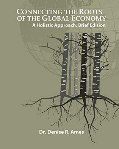 Imagen de archivo de Connecting the Roots of the Global Economy : A Holistic Approach, Brief Edition a la venta por Better World Books