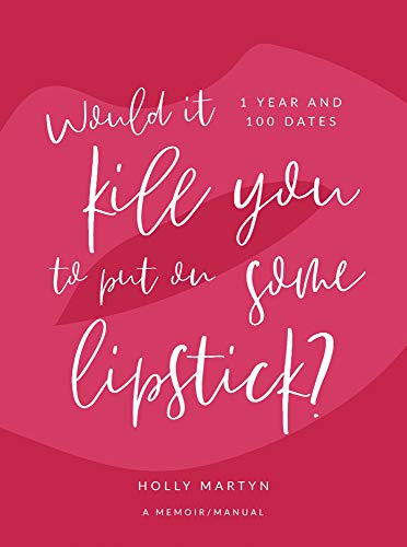 Stock image for Would It Kill You to Put on Some Lipstick?: One Year and 100 Dates for sale by ThriftBooks-Dallas
