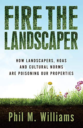 Stock image for Fire the Landscaper: How Landscapers, HOAs, and Cultural Norms Are Poisoning Our Properties for sale by HPB-Emerald