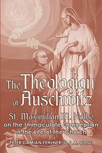 Stock image for The Theologian of Auschwitz: St. Maximilian M. Kolbe on the Immaculate Conception in the Life of the Church for sale by GoldenWavesOfBooks