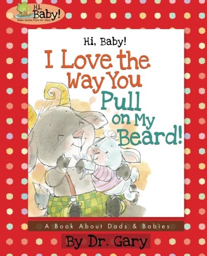 Beispielbild fr Hi, Baby! I Love the Way You Pull on My Beard!: A Book About Dads & Babies: Volume 5 (Hi,Baby! baby books) zum Verkauf von Revaluation Books