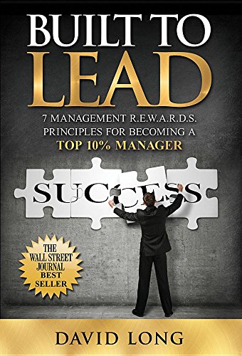 9781943957149: Built to Lead: 7 Management R.E.W.A.R.D.S. Principles for Becoming a Top 10% Manager