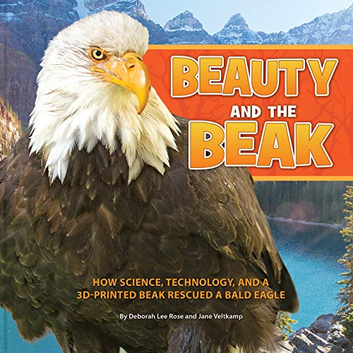 Stock image for Beauty and the Beak: How Science, Technology, and a 3D-Printed Beak Rescued a Bald Eagle for sale by Goodwill Books