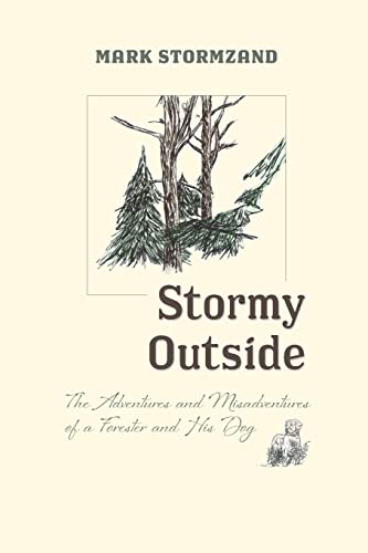 Stock image for Stormy Outside: The Adventures and Misadventures of a Forester and his Dog for sale by SecondSale