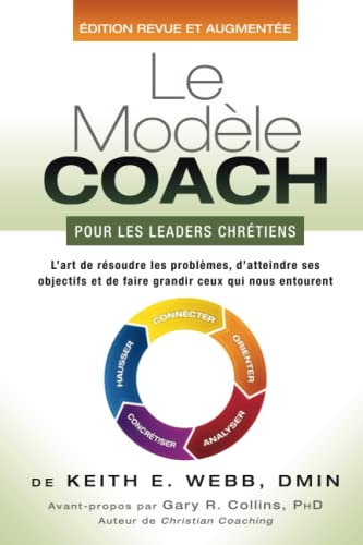 Beispielbild fr Le Modle COACH Pour les Leaders Chrtiens: L'art de Rsoudre les Problmes, d'atteindre Ses Objectifs et de Faire Grandir Ceux Qui Nous Entourent (French Edition) zum Verkauf von GF Books, Inc.