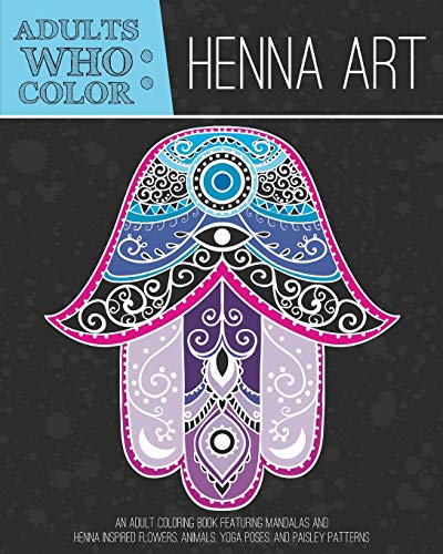 Stock image for Adults Who Color Henna Art: An Adult Coloring Book Featuring Mandalas and Henna Inspired Flowers, Animals, Yoga Poses, and Paisley Patterns for sale by Goodwill