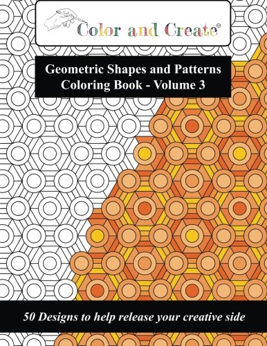 Beispielbild fr Color and Create - Geometric Shapes and Patterns Coloring Book, Vol.3: 50 Designs to help release your creative side zum Verkauf von Revaluation Books