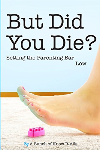 9781944123048: But Did You Die?: Setting the Parenting Bar Low (I Just Want to Pee Alone)