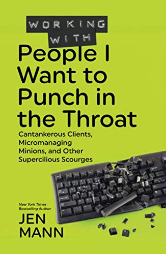 Beispielbild fr Working with People I Want to Punch in the Throat: Cantankerous Clients, Micromanaging Minions, and Other Supercilious Scourges (People I Want to Punch in the Throat series) zum Verkauf von Books Unplugged