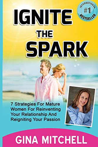 Stock image for Ignite The Spark: 7 Strategies For Mature Women For Reinventing Your Relationship and Reigniting Your Passion for sale by Lakeside Books