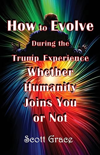 Stock image for How to Evolve During the Trump Experience Whether Humanity Joins You or Not for sale by Half Price Books Inc.