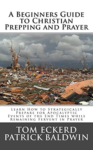 Stock image for A Beginners Guide to Christian Prepping and Prayer: Learn How to Strategically Prepare for Apocalyptic Events of the End Times while Remaining Fervent . Survival Preparedness Book Series) (Volume 2) for sale by Lucky's Textbooks