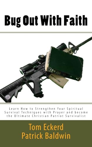 Stock image for Bug Out With Faith: Learn How to Strengthen Your Spiritual Survival Techniques with Prayer and become the Ultimate Christian Patriot Survivalist (Christian Survival Preparedness Book Series) for sale by Lucky's Textbooks