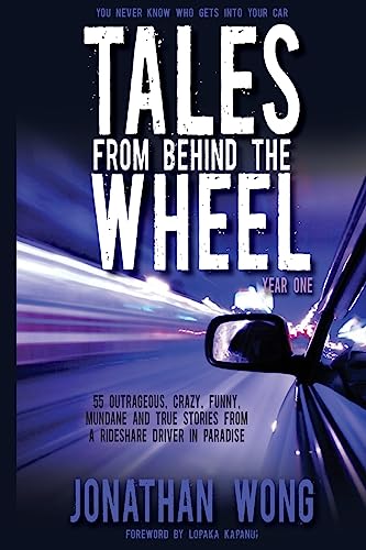 Stock image for Tales From Behind The Wheel: Year One: 55 Outrageous, Crazy, Funny, Mundane, and True Stories from a Rideshare Driver in Paradise for sale by Lucky's Textbooks