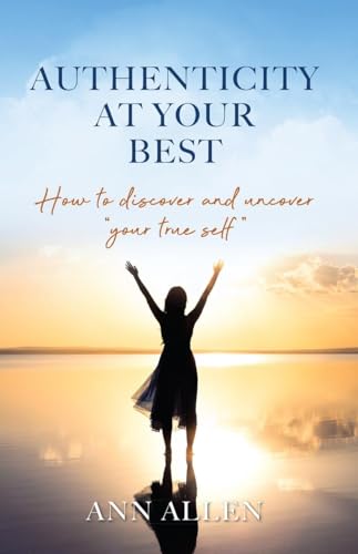 Stock image for Authenticity At Your Best: How to discover and uncover "your true self" for sale by SecondSale