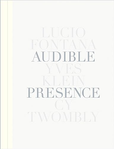 Imagen de archivo de Audible Presence: Lucio Fontana, Yves Klein, Cy Twombly a la venta por HPB-Emerald