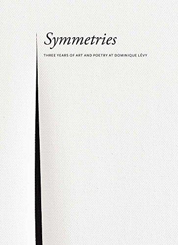 Stock image for SYMMETRIES - THREE YEARS OF ART AND POETRY AT DOMINIQUE LEVY for sale by GREENSLEEVES BOOKS