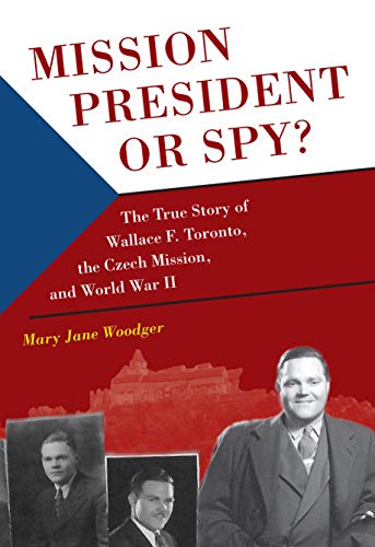 Stock image for Mission President of Spy? The True Story of Wallace F. Toronto, The Czech Mission, and World War II for sale by Jenson Books Inc