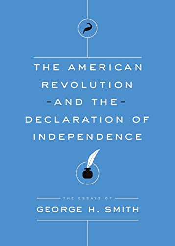 Imagen de archivo de The American Revolution and the Declaration of Independence (The Essays of George H. Smith) a la venta por SecondSale