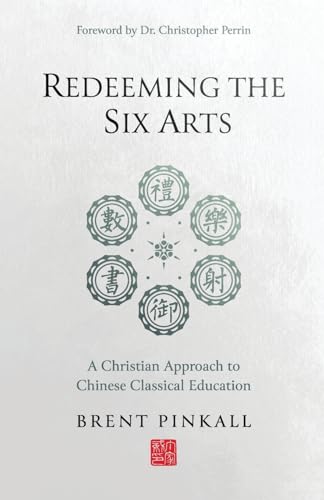 

Redeeming the Six Arts: A Christian Approach to Chinese Classical Education