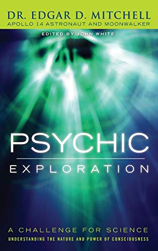 9781944529949: Psychic Exploration: A Challenge for Science, Understanding the Nature and Power of Consciousness