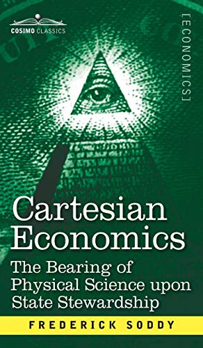 Stock image for Cartesian Economics: The Bearing of Physical Science Upon State Stewardship for sale by Lucky's Textbooks