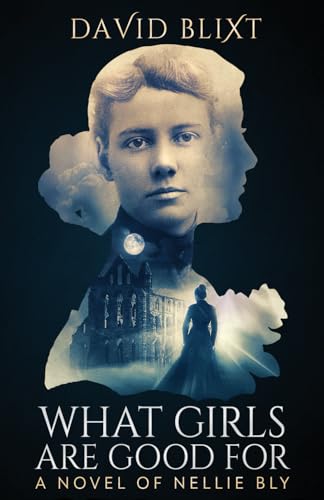 Beispielbild fr What Girls Are Good For: A Novel of Nellie Bly zum Verkauf von Goodwill