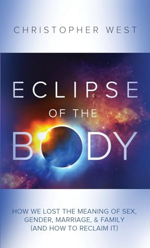 Imagen de archivo de Eclipse of the Body: How We Lost the Meaning of Sex, Gender, Marriage, & Family (and How to Reclaim It) a la venta por ThriftBooks-Atlanta