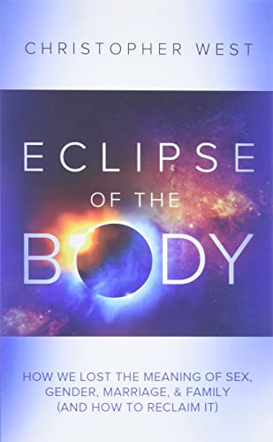 9781944578862: Eclipse of the Body: How We Lost the Meaning of Sex, Gender, Marriage, & Family (and How to Reclaim It)